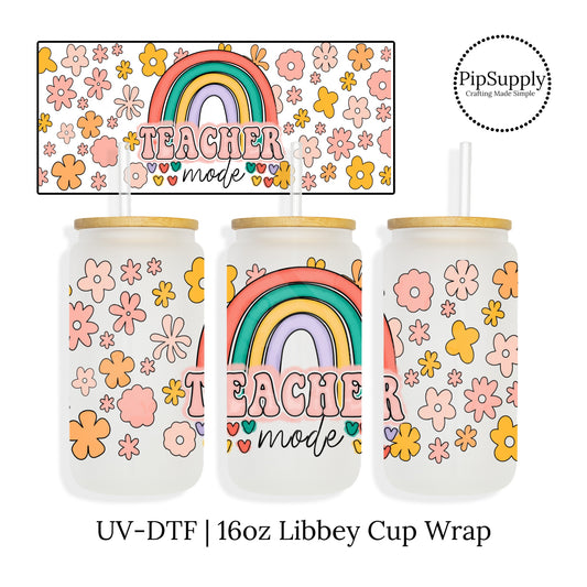 DIY Teacher Gift - Libbey cup sticker wrap with rainbows and daisies, as well as the phrase "Teacher Mode.".